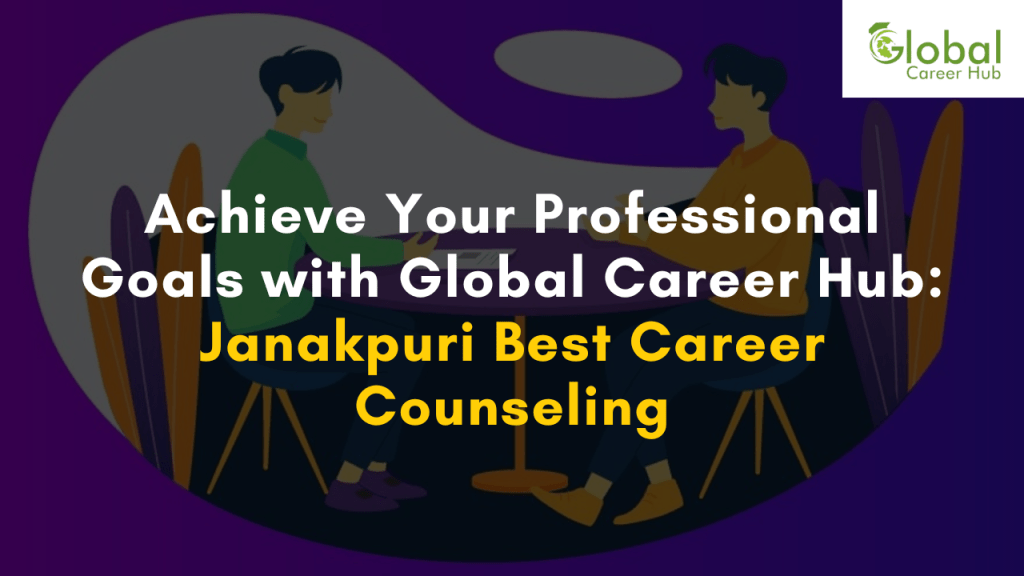 Achieve Your Professional
Goals with Global Career Hub:
Janakpuri Best Career Counseling